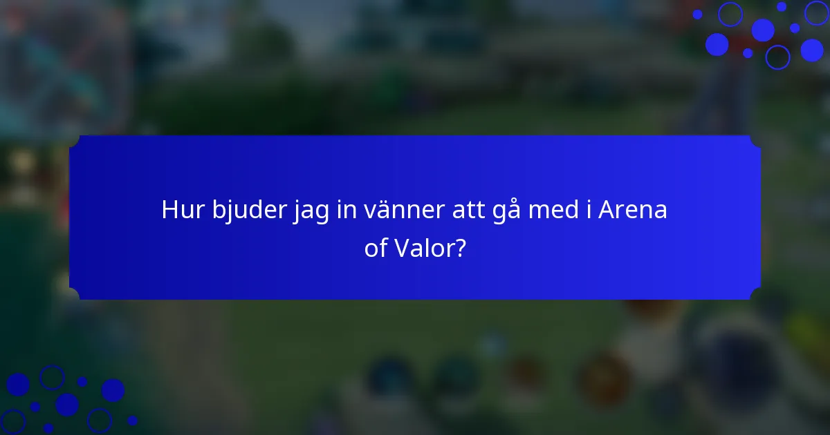 Hur bjuder jag in vänner att gå med i Arena of Valor?