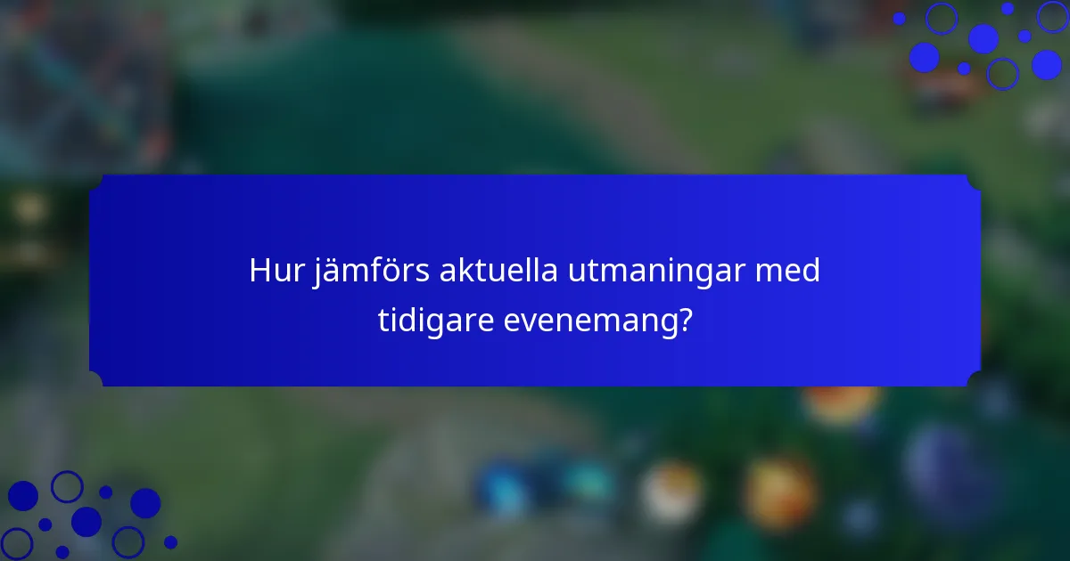 Hur jämförs aktuella utmaningar med tidigare evenemang?