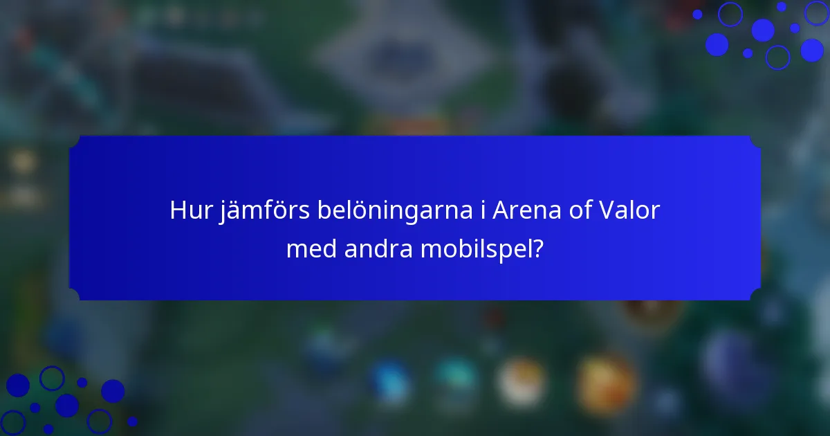 Hur jämförs belöningarna i Arena of Valor med andra mobilspel?
