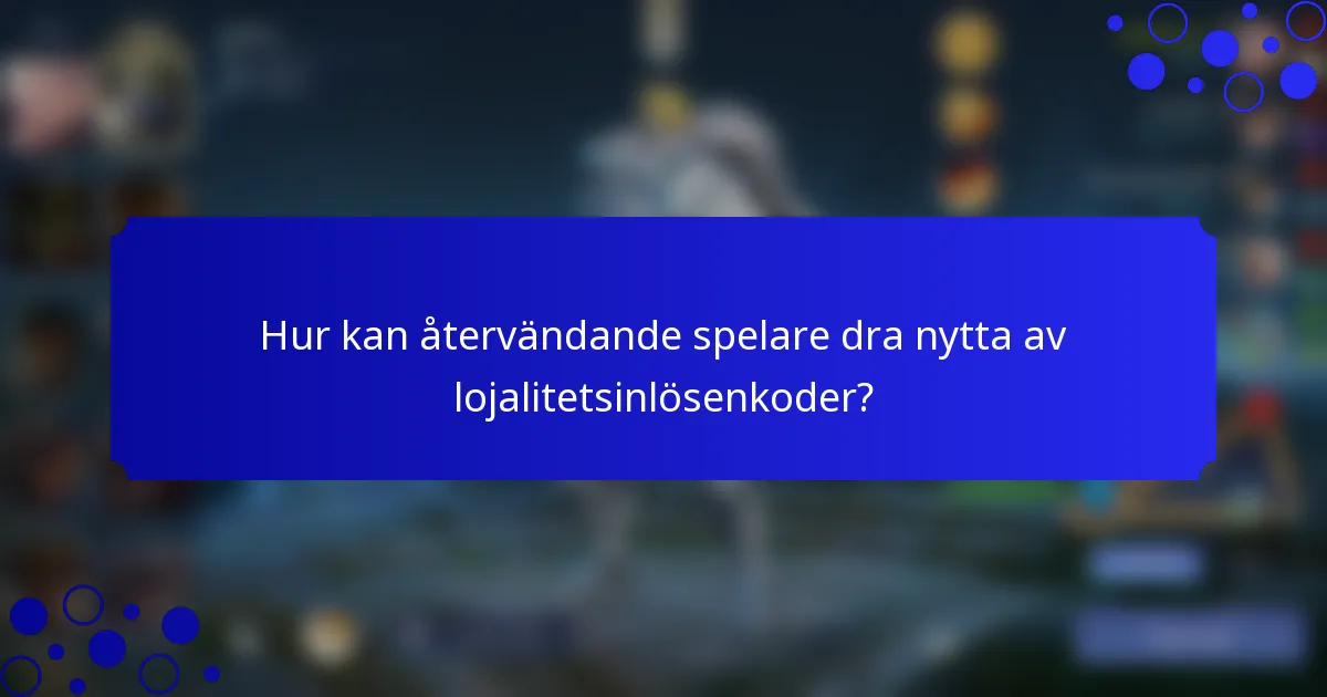 Hur kan återvändande spelare dra nytta av lojalitetsinlösenkoder?