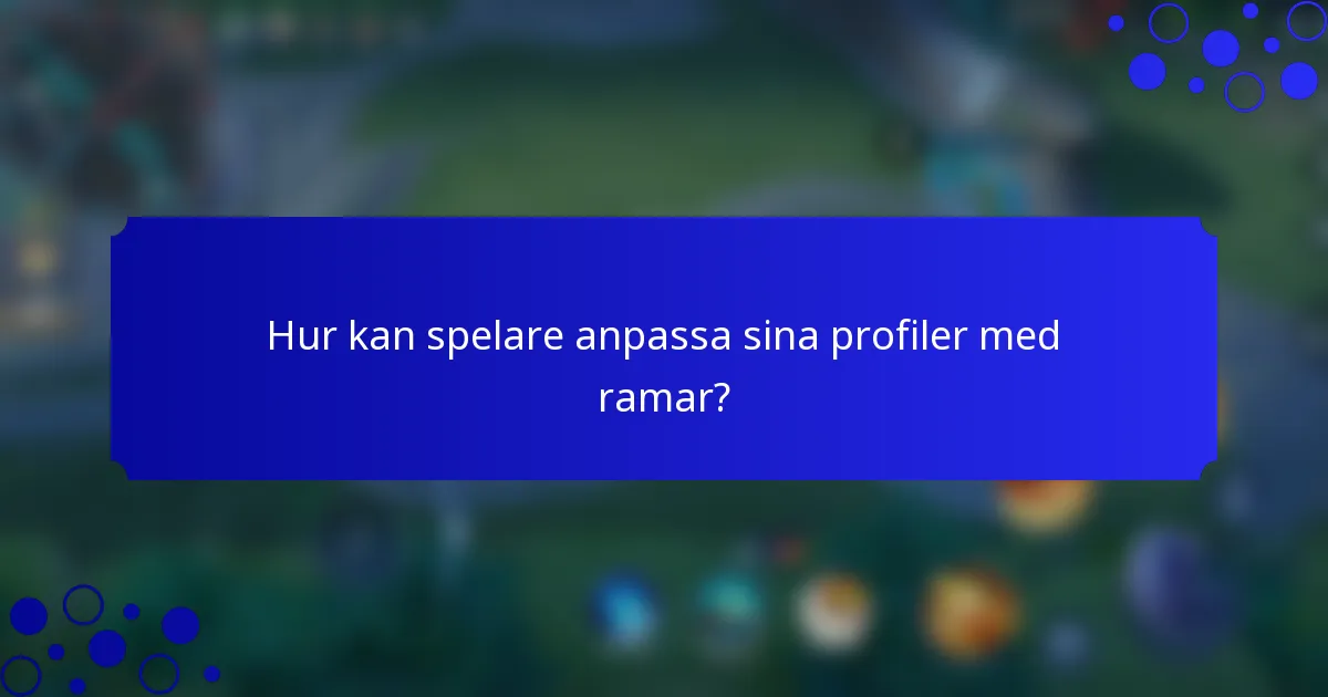 Hur kan spelare anpassa sina profiler med ramar?