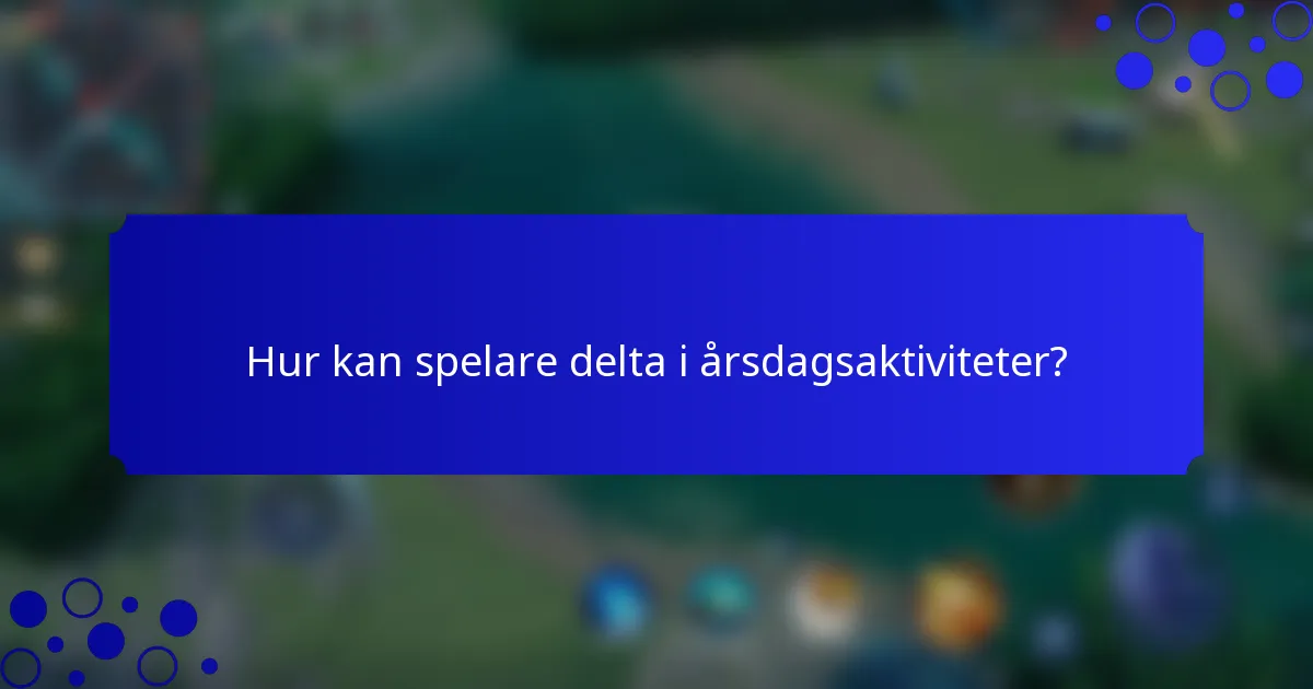 Hur kan spelare delta i årsdagsaktiviteter?