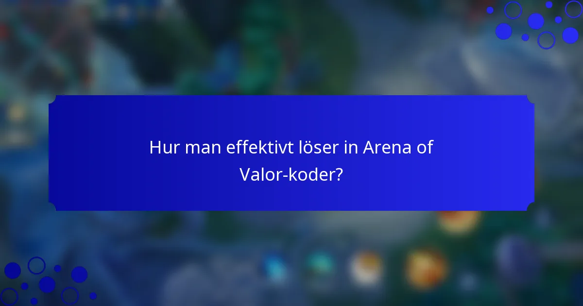 Hur man effektivt löser in Arena of Valor-koder?