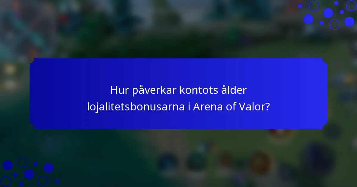 Hur påverkar kontots ålder lojalitetsbonusarna i Arena of Valor?