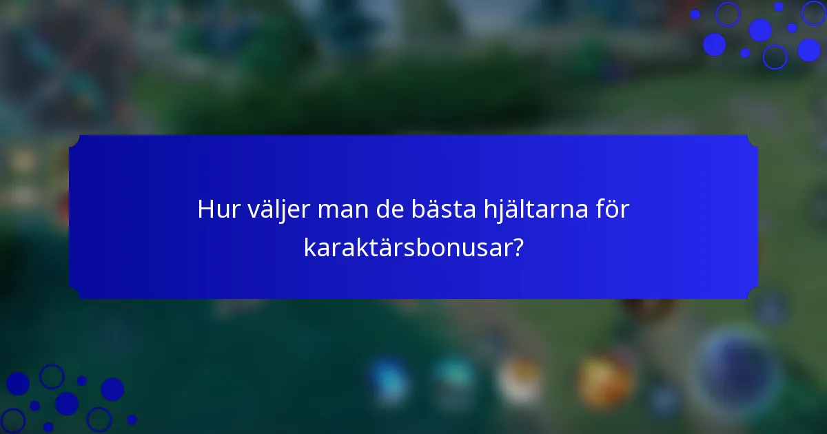 Hur väljer man de bästa hjältarna för karaktärsbonusar?