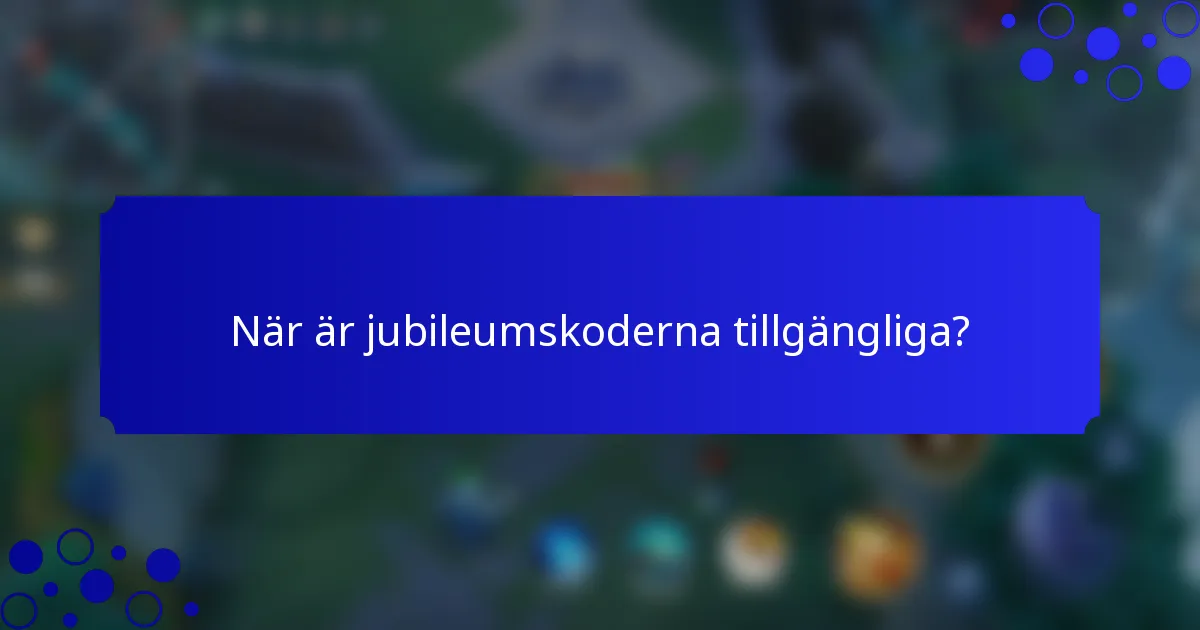 När är jubileumskoderna tillgängliga?