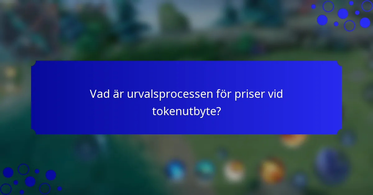 Vad är urvalsprocessen för priser vid tokenutbyte?