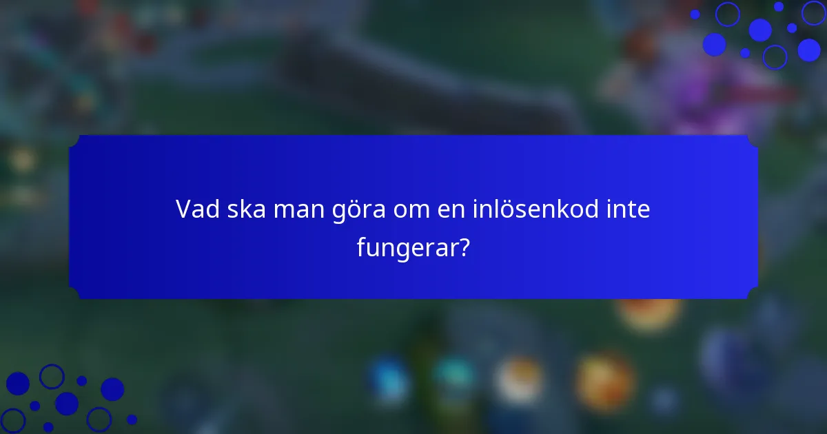 Vad ska man göra om en inlösenkod inte fungerar?
