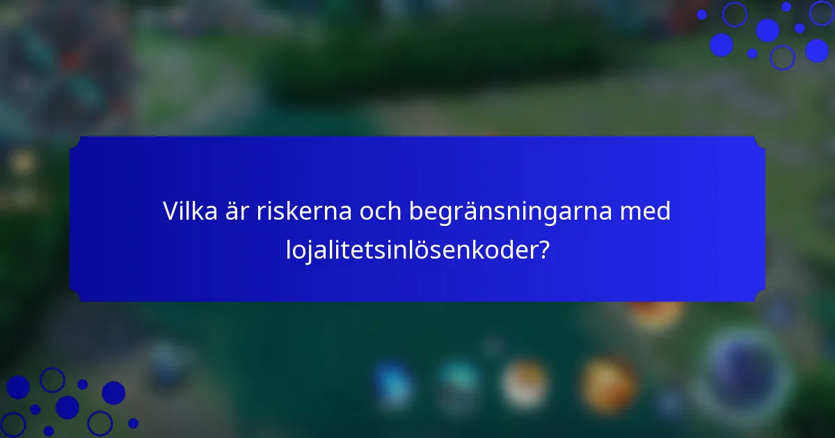 Vilka är riskerna och begränsningarna med lojalitetsinlösenkoder?