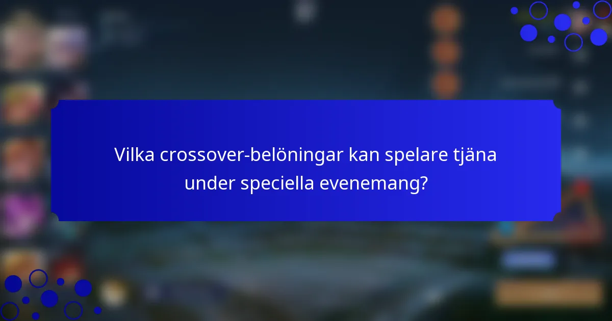 Vilka crossover-belöningar kan spelare tjäna under speciella evenemang?