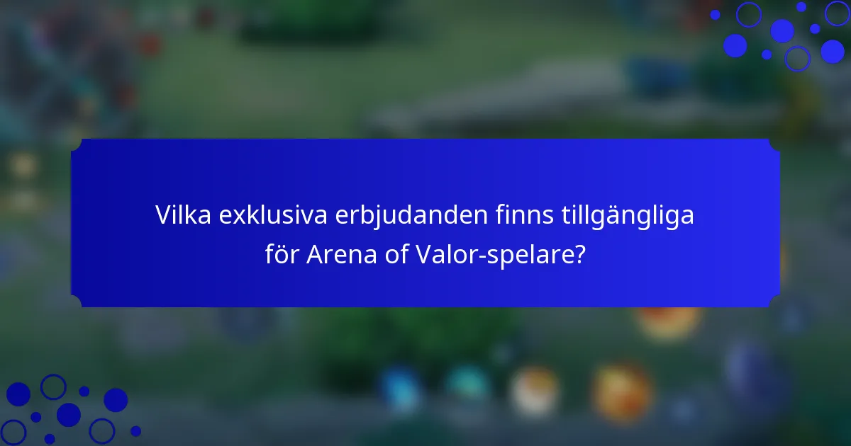 Vilka exklusiva erbjudanden finns tillgängliga för Arena of Valor-spelare?