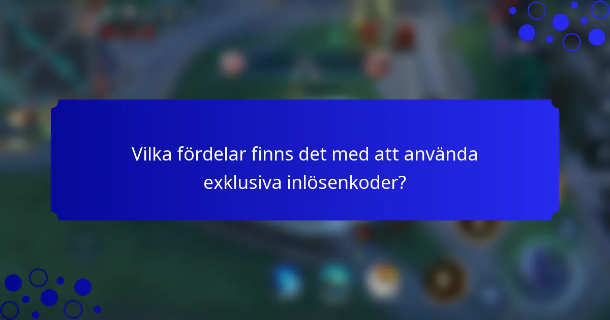 Vilka fördelar finns det med att använda exklusiva inlösenkoder?