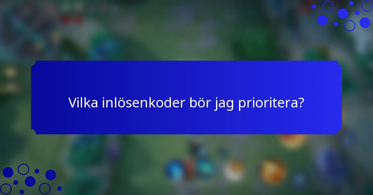 Vilka inlösenkoder bör jag prioritera?