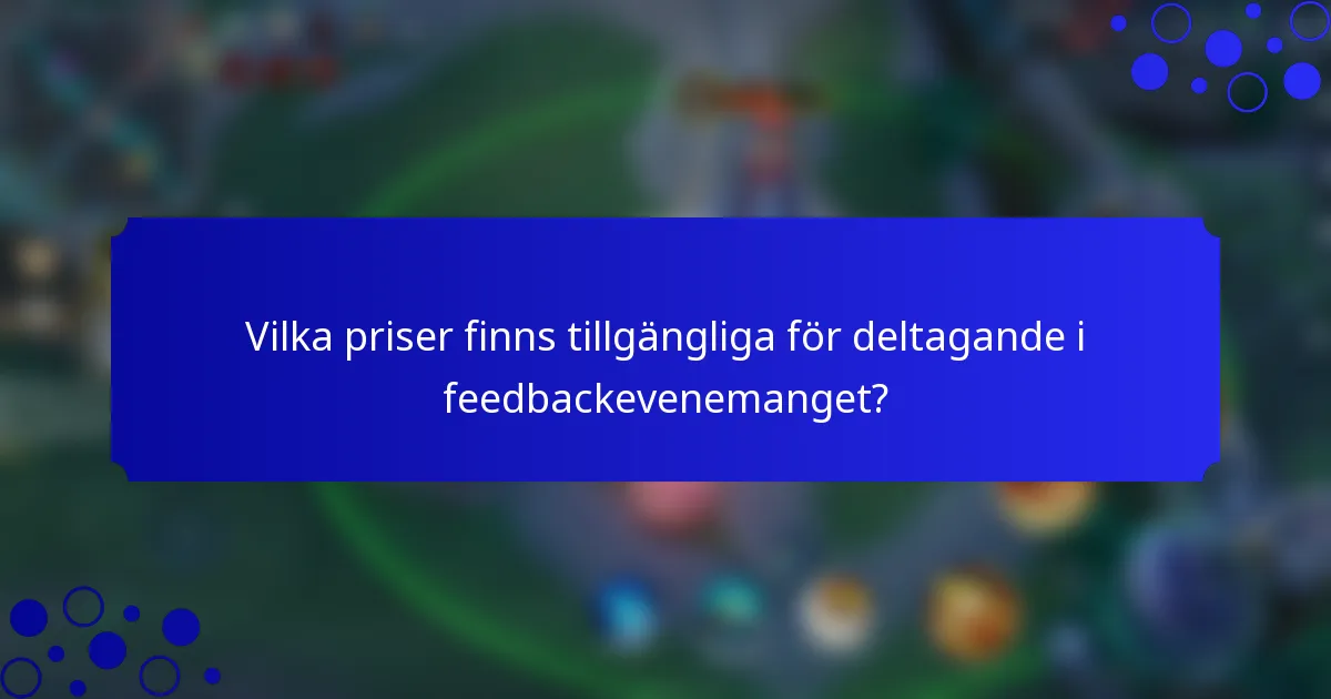 Vilka priser finns tillgängliga för deltagande i feedbackevenemanget?