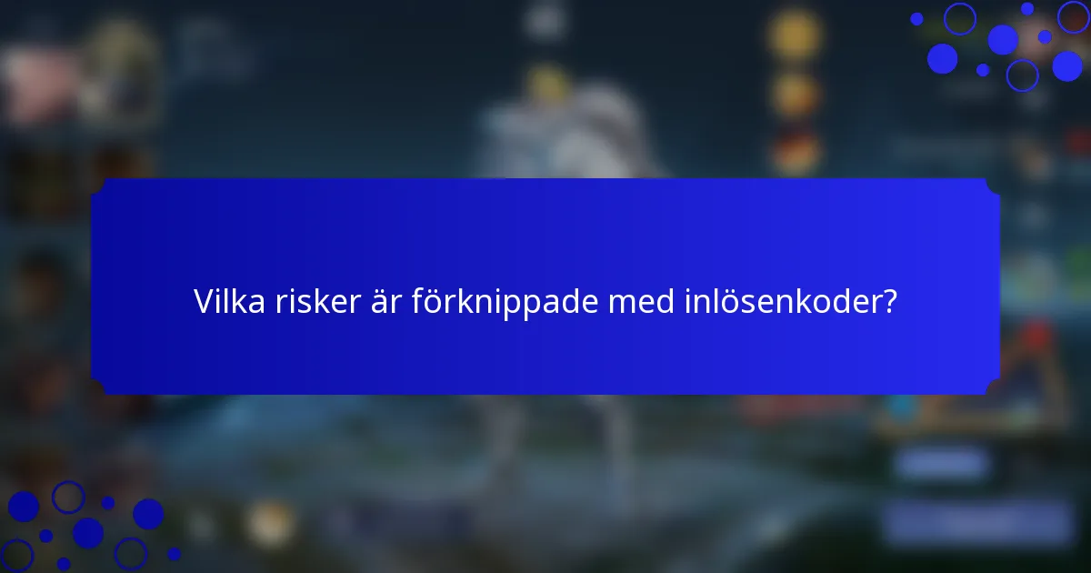 Vilka risker är förknippade med inlösenkoder?