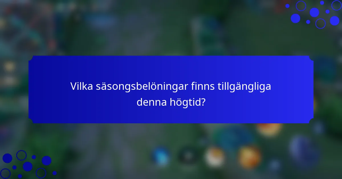 Vilka säsongsbelöningar finns tillgängliga denna högtid?