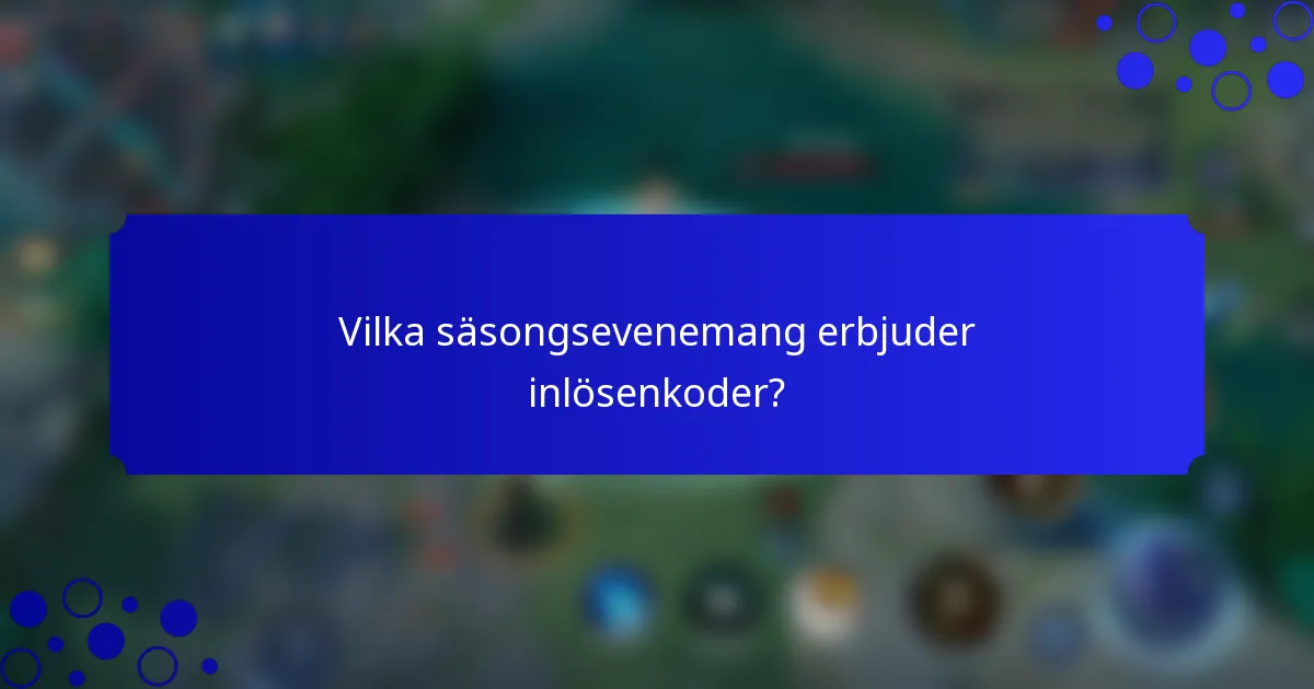 Vilka säsongsevenemang erbjuder inlösenkoder?