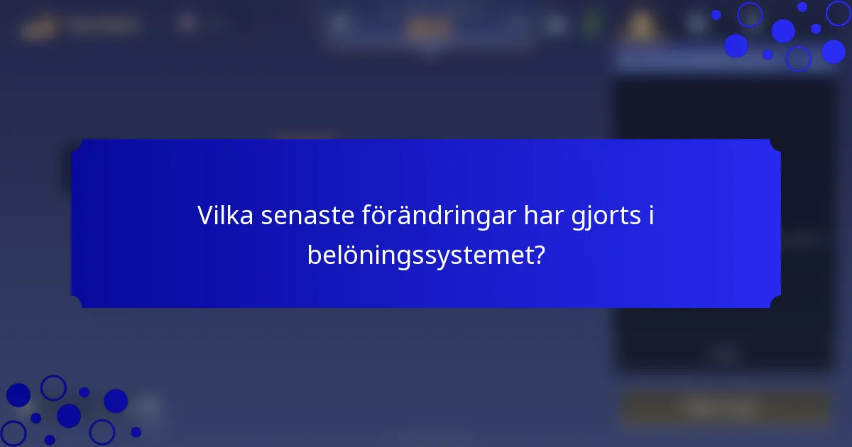 Vilka senaste förändringar har gjorts i belöningssystemet?