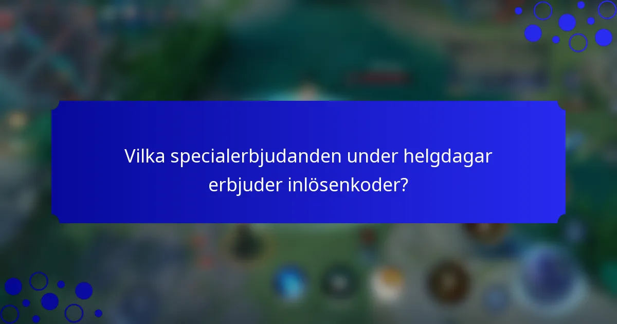 Vilka specialerbjudanden under helgdagar erbjuder inlösenkoder?