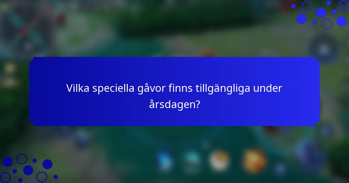 Vilka speciella gåvor finns tillgängliga under årsdagen?