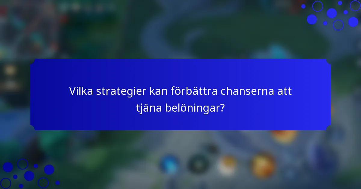 Vilka strategier kan förbättra chanserna att tjäna belöningar?