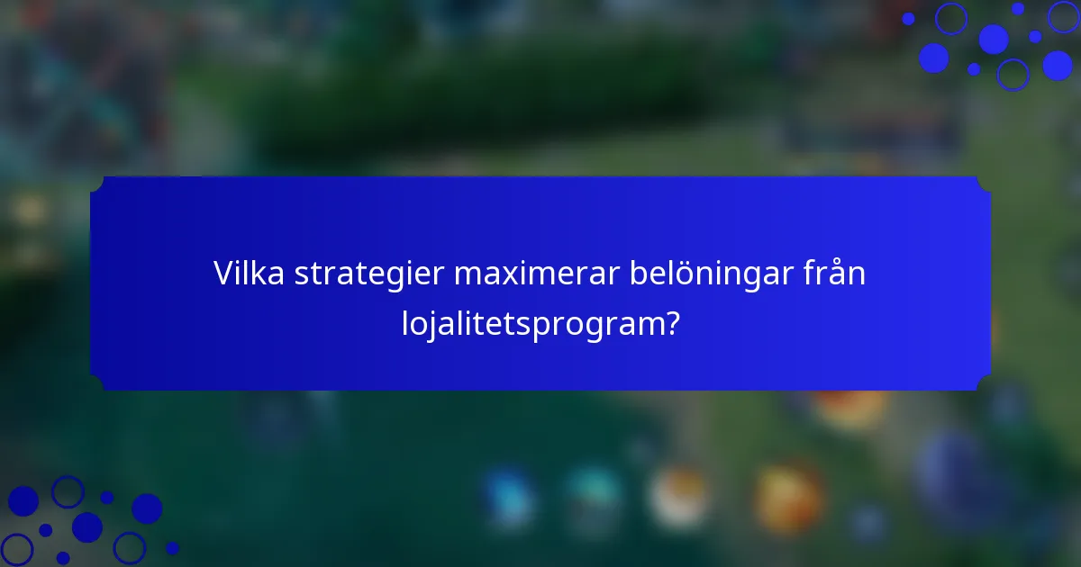 Vilka strategier maximerar belöningar från lojalitetsprogram?