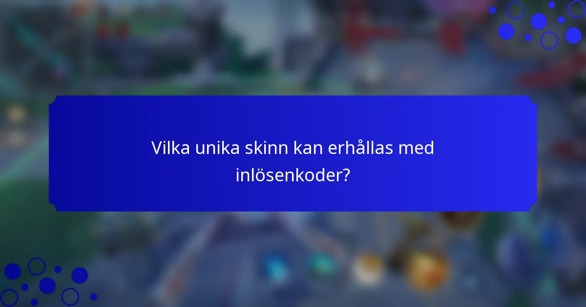 Vilka unika skinn kan erhållas med inlösenkoder?