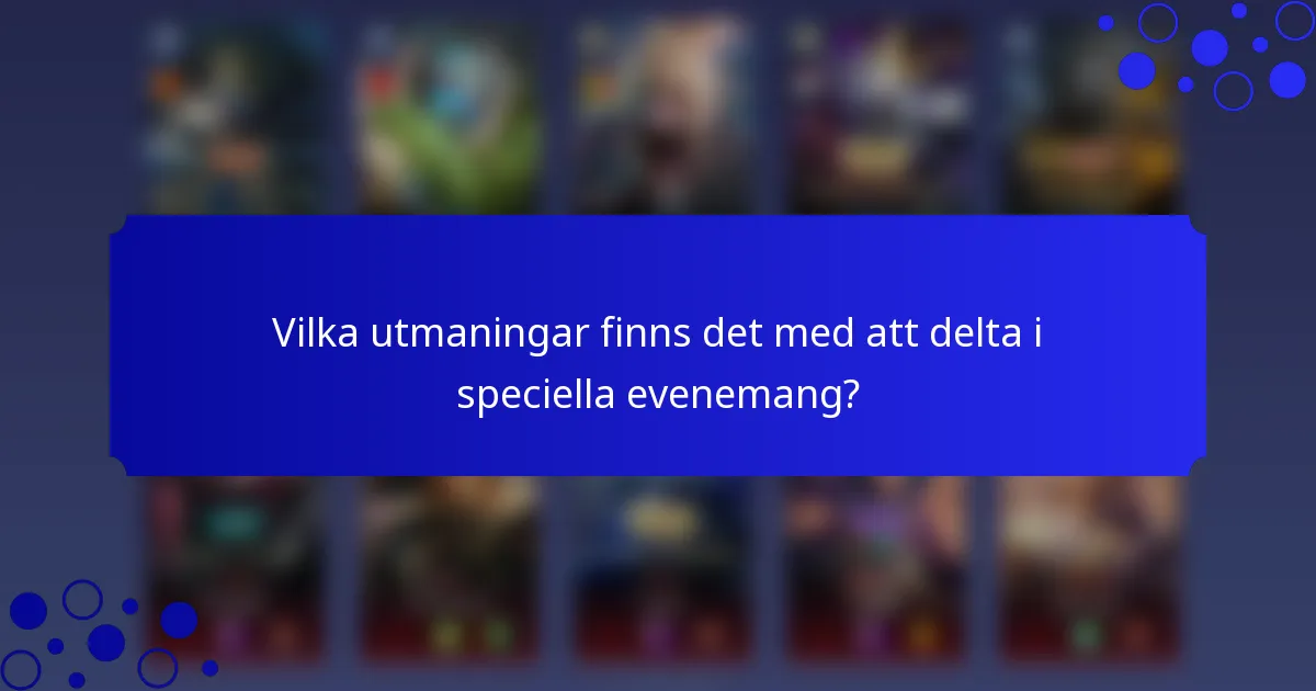 Vilka utmaningar finns det med att delta i speciella evenemang?