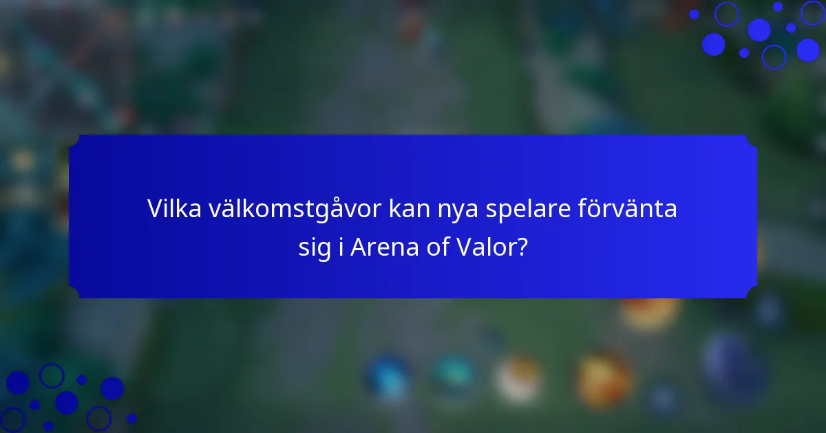 Vilka välkomstgåvor kan nya spelare förvänta sig i Arena of Valor?